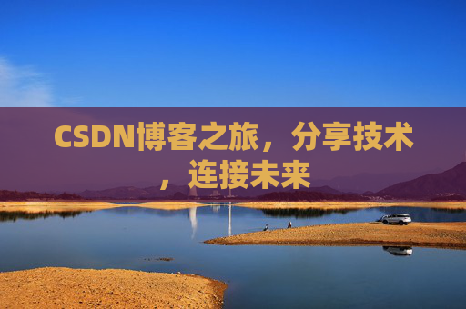 CSDN博客之旅,分享技术,连接未来