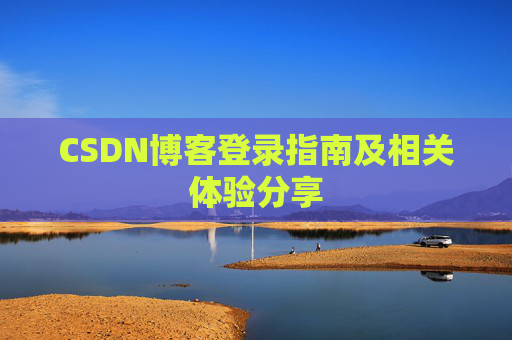 CSDN博客登录指南及相关体验分享